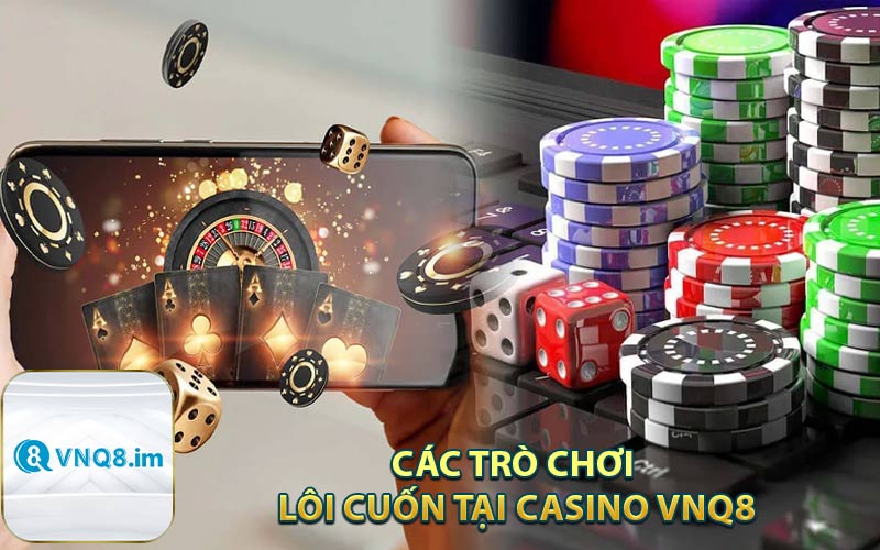 Các Trò Chơi Lôi Cuốn Tại Casino VNQ8