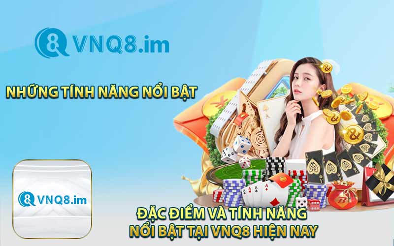 Đặc Điểm Và Tính Năng Nổi Bật Tại VNQ8 Hiện Nay