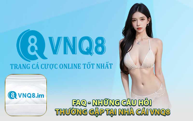 FAQ - Những Câu Hỏi Thường Gặp Tại Nhà Cái VNQ8