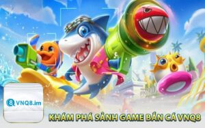 Khám Phá Sảnh Game Bắn Cá VNQ8