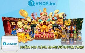 Khám Phá Sảnh Game Nổ Hũ Tại VNQ8