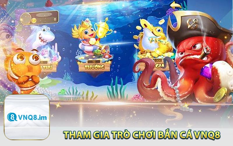 Tham Gia Trò Chơi Bắn Cá VNQ8