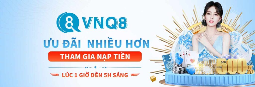 Ưu Đãi Nhiều Hơn Khi Tham Gia Nạp Tiền VNQ8